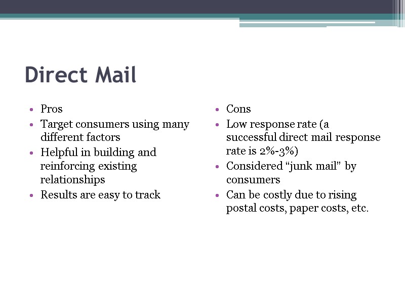 Direct Mail Pros Target consumers using many different factors Helpful in building and reinforcing